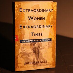 Extraordinary Women Extraordinary Times: Canadian Women of WWII